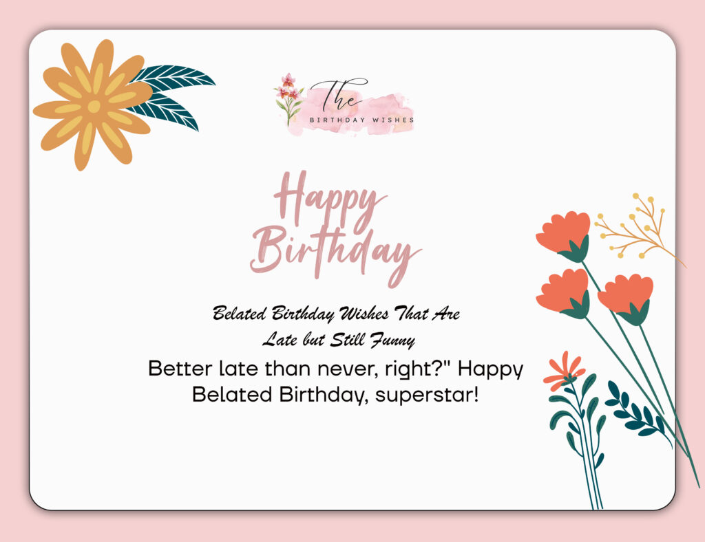Belated Birthday Wishes: Funny and Heartfelt Messages 2 belated birthday wishes