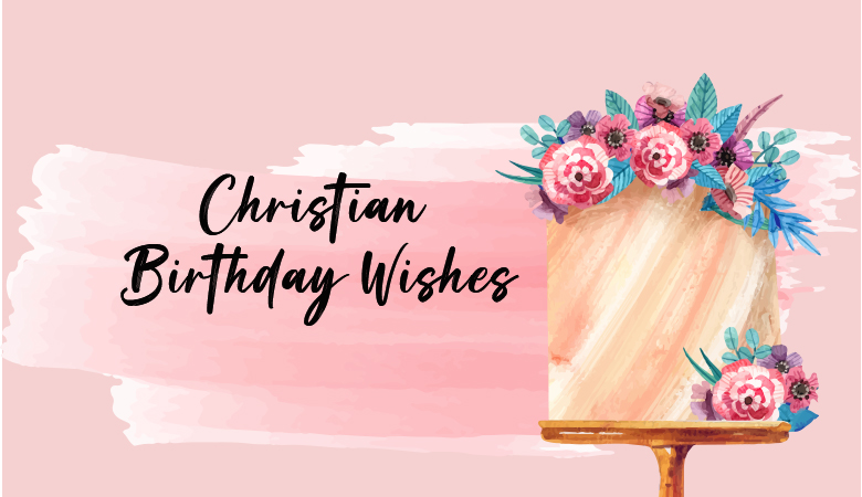 Christian Birthday Wishes: Faith-Filled Messages That Provide Genuine Blessings