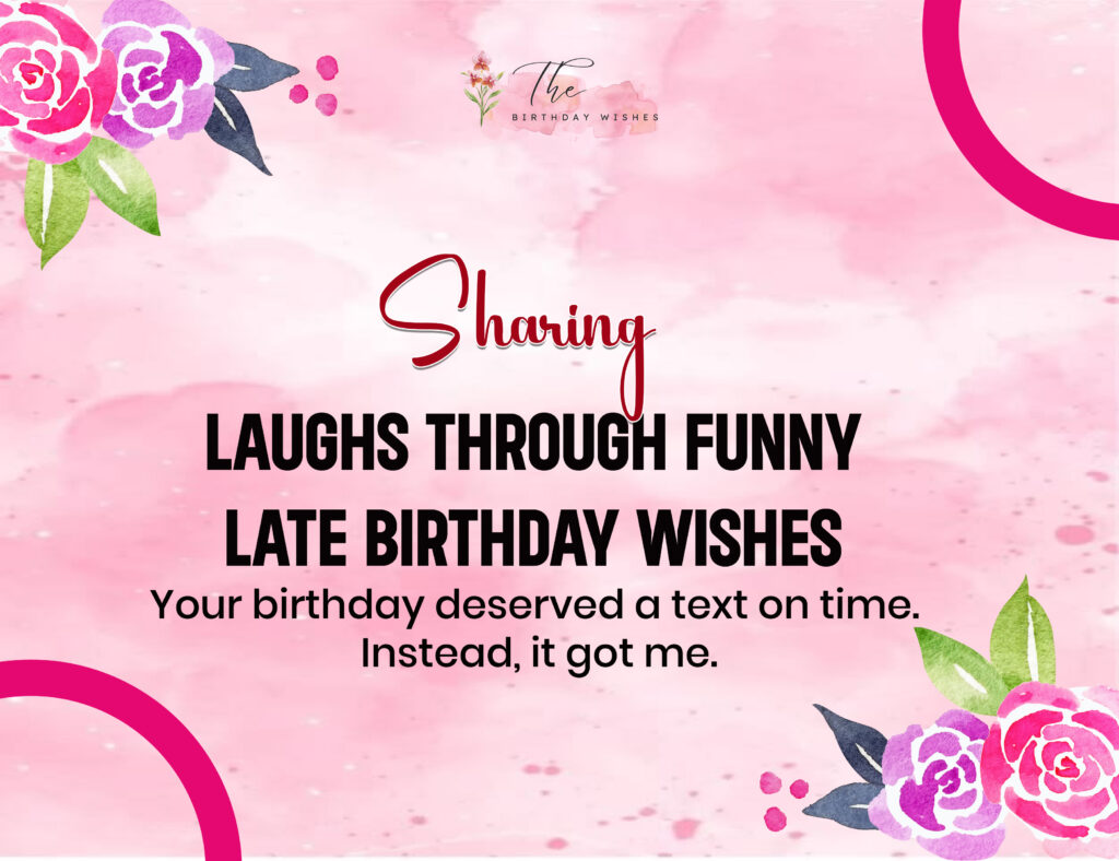 Funny Late Birthday Wishes That Turn "Sorry I'm Late" Into a Laugh 2 late birthday wishes funny