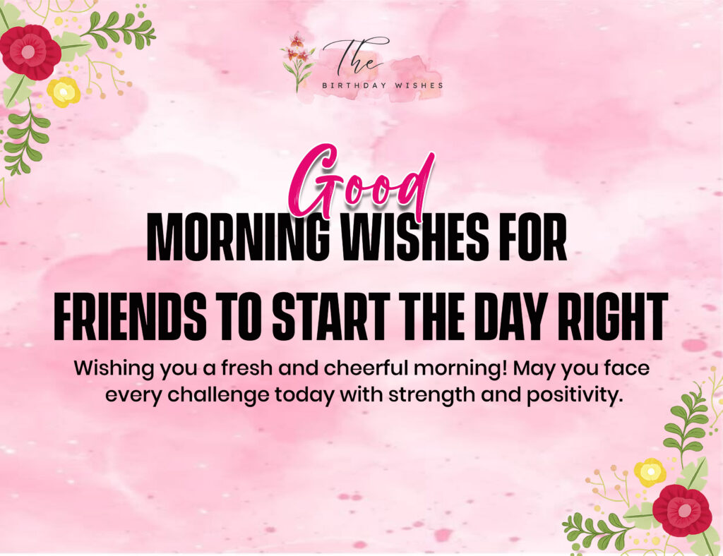 Good Morning Wishes to Start Every Day with Positivity 3 good morning wishes for friends