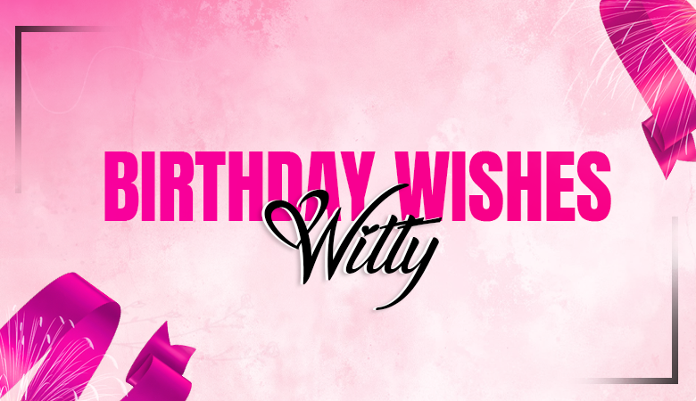 Birthday Wishes Witty with Smart Humor and Fun