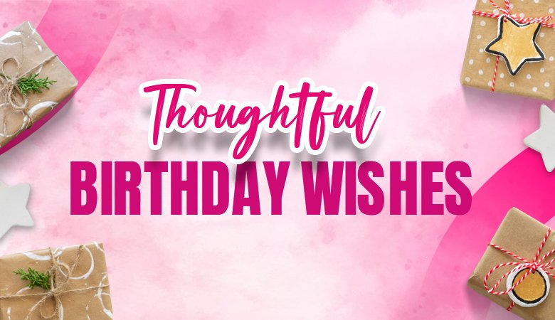 Thoughtful Birthday Wishes That Speaks From the Heart 
