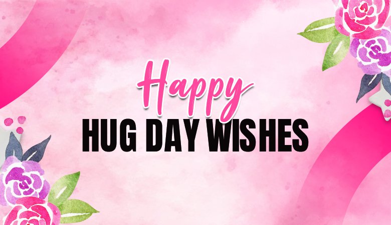 Happy Hug Day Wishes: Sweet Messages for Everyone You Love