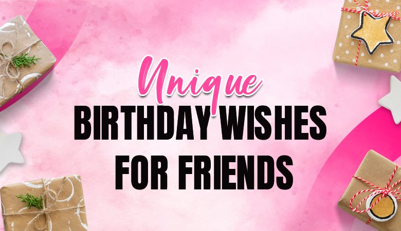 Unique Birthday Wishes for Friends (Because “Happy Birthday!” Gets Old)