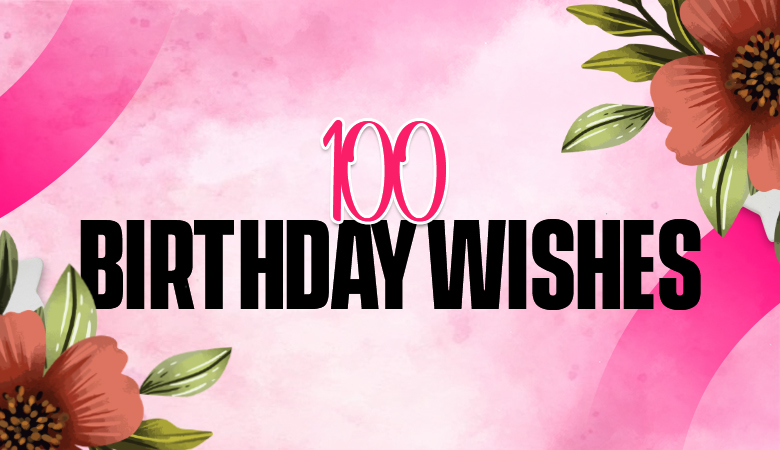 100 Birthday Wishes for Unforgettable Birthday Moments