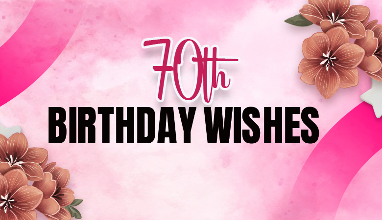 70th Birthday Wishes to Honor Seven Wonderful Decades